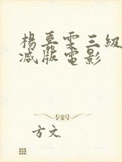 杨嘉雯三级无删减版电影