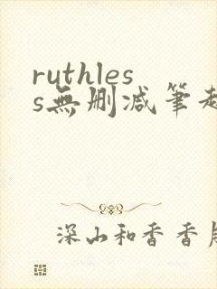 ruthless无删减笔趣阁无弹窗封面