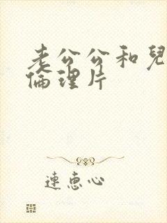 老公公和儿媳妇伦理片