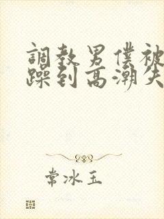 调教男仆被狂c躁到高潮失禁小说
