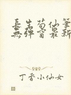 长生苟仙笔趣阁无弹窗最新章节更新