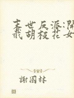 末世反派:开局截胡校花女主无删减全文