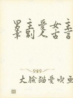 男主爱女主却宠幸别人古言