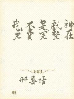 我不是戏神小说免费完整在线阅读