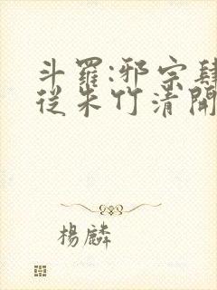 斗罗:邪宗肆虐从朱竹清开始