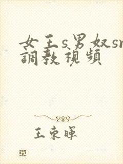 女王s男奴sm调教视频
