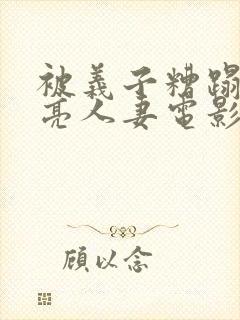 被义子糟蹋的漂亮人妻电影