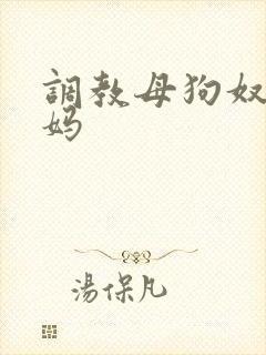 调教母狗奴隶妈妈