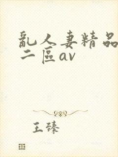 乱人妻精品一区二区av