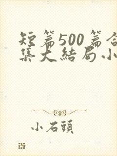 短篇500篇合集大结局小说txt下载