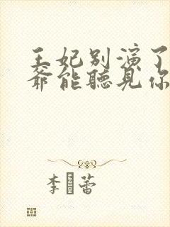 王妃别演了,王爷能听见你的心声全文
