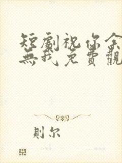 短剧祝你余生再无我免费观看