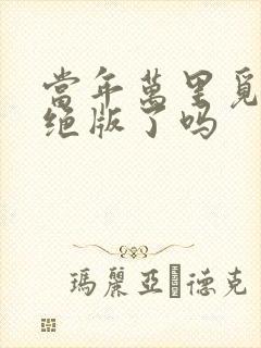 当年万里觅封侯绝版了吗