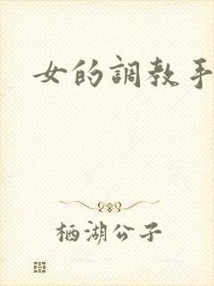 女的调教手册h