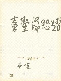 吉傲网gay挠男生脚心2022