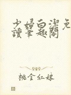 少妇白洁免费阅读笔趣阁