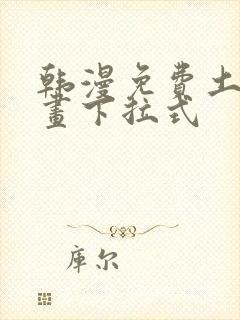 韩漫免费土豪漫画下拉式