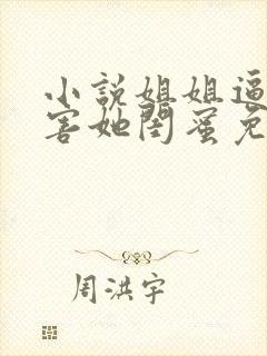 小说姐姐逼我祸害她闺蜜免费阅读全本