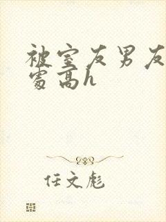被室友男友破了处高h