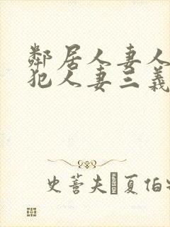 邻居人妻人公侵犯人妻三义三年片演