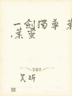 一剑独尊 叶玄,叶灵
