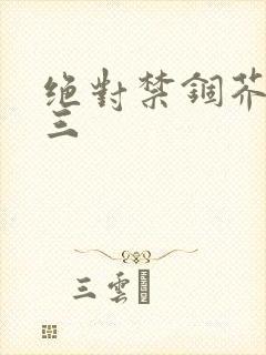 绝对禁锢芥末三三
