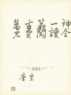 万古第一神小说免费阅读全集