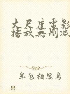 大尺度电影在线播放无删减