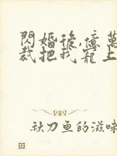 闪婚后,亿万总裁把我宠上天短剧封面