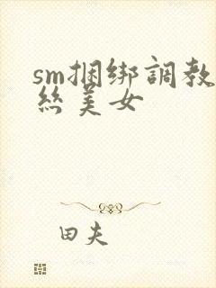 sm捆绑调教白丝美女