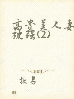 高贵美人妻被强被强(2)