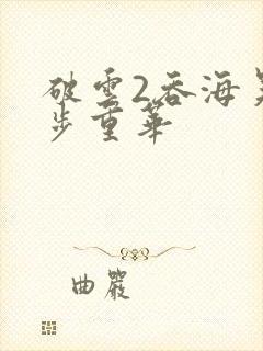 破云2吞海吴雩步重华