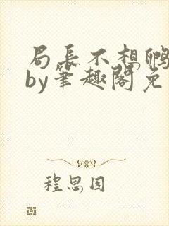 局长不想孵卵了by笔趣阁免费阅读