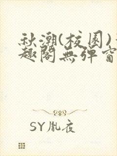 秋潮(校园)笔趣阁无弹窗