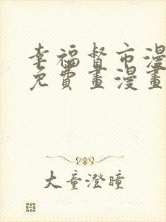 幸福督市漫画画免费画漫画在线观看好看漫画