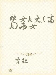 双女h文(高h,h)两女