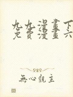 九九漫画下拉式免费漫画六漫画