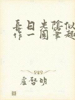 长日光阴似箭乱作一团笔趣渺渺听