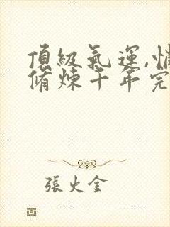 顶级气运,悄悄修炼千年完本封面