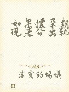 如果怀孕期间发现老公出轨怎么办呢