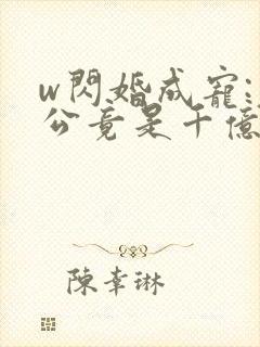w闪婚成宠:老公竟是千亿大佬