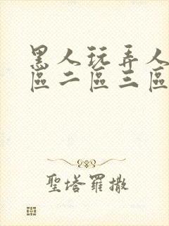 黑人玩弄人妻一区二区三区在线免费看