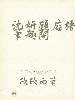 沈妍顾庭梧h文笔趣阁