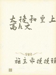 太后和皇上乱h高h文