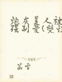 炮灰美人被疯批强制爱(双性/np