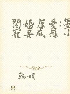 闪婚厚爱:墨少宠妻成瘾 小说