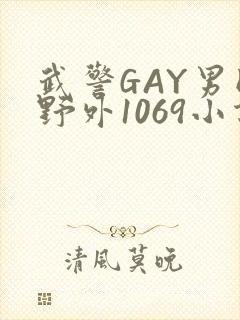 武警GAY男同野外1069小说