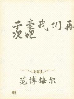 子豪我们再做一次吧