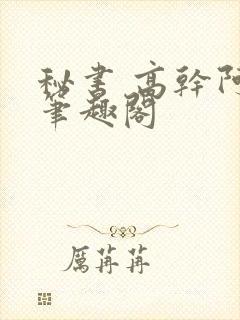 秘书 高干阿蛮笔趣阁