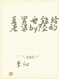 直男也能给人当老婆by陆酌言全文免费封面